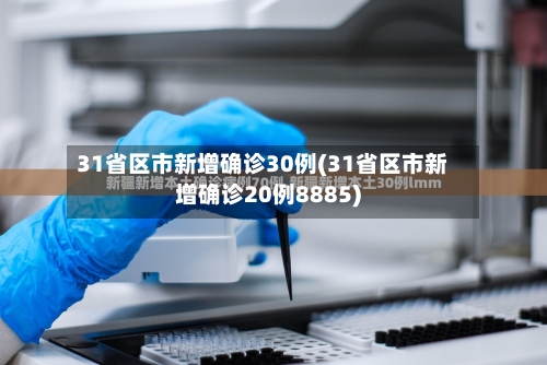 31省区市新增确诊30例(31省区市新增确诊20例8885)-第2张图片