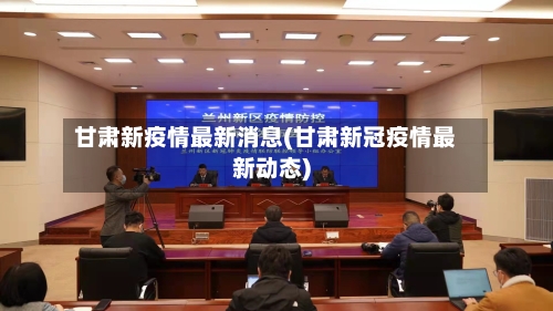 甘肃新疫情最新消息(甘肃新冠疫情最新动态)-第2张图片