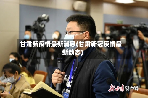 甘肃新疫情最新消息(甘肃新冠疫情最新动态)-第3张图片