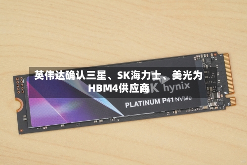 英伟达确认三星	、SK海力士、美光为HBM4供应商-第3张图片
