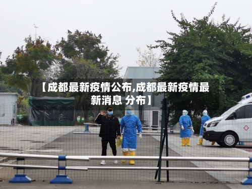 【成都最新疫情公布,成都最新疫情最新消息 分布】