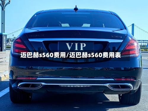 迈巴赫s560费用/迈巴赫s560费用表-第2张图片
