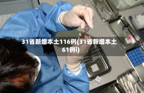 31省新增本土116例(31省新增本土61例i)