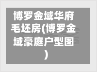 博罗金域华府毛坯房(博罗金域豪庭户型图)-第3张图片