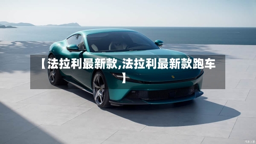 【法拉利最新款,法拉利最新款跑车】-第3张图片