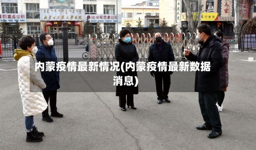 内蒙疫情最新情况(内蒙疫情最新数据消息)-第2张图片