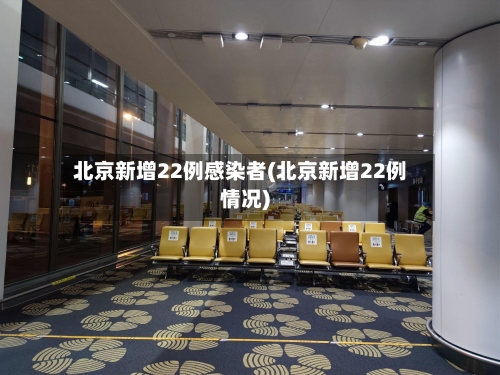 北京新增22例感染者(北京新增22例情况)