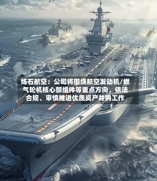 炼石航空：公司将围绕航空发动机/燃气轮机核心部组件等重点方向，依法合规、审慎推进优质资产并购工作