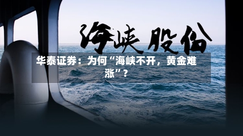 华泰证券：为何“海峡不开，黄金难涨”？-第2张图片