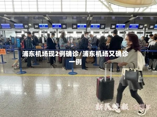 浦东机场现2例确诊/浦东机场又确诊一例
