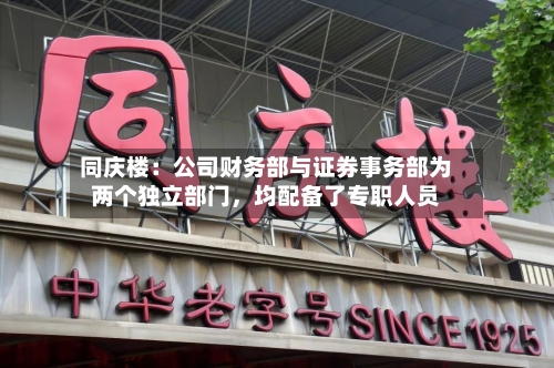 同庆楼：公司财务部与证券事务部为两个独立部门，均配备了专职人员-第3张图片