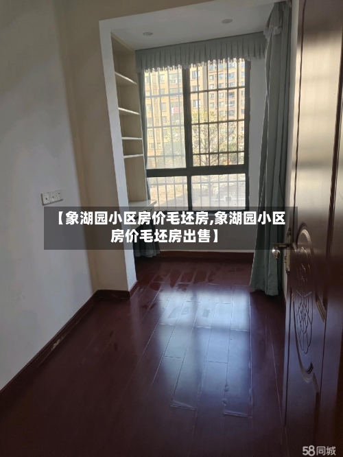 【象湖园小区房价毛坯房,象湖园小区房价毛坯房出售】