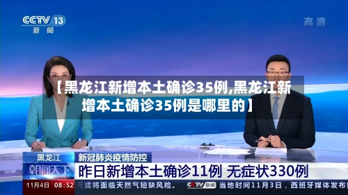 【黑龙江新增本土确诊35例,黑龙江新增本土确诊35例是哪里的】