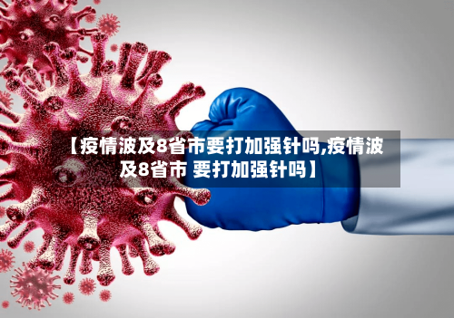 【疫情波及8省市要打加强针吗,疫情波及8省市 要打加强针吗】